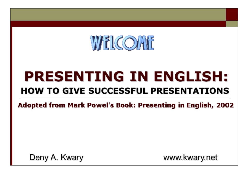 PRESENTING IN ENGLISH: HOW TO GIVE SUCCESSFUL PRESENTATIONS Deny A. Kwary www.kwary.net Adopted from